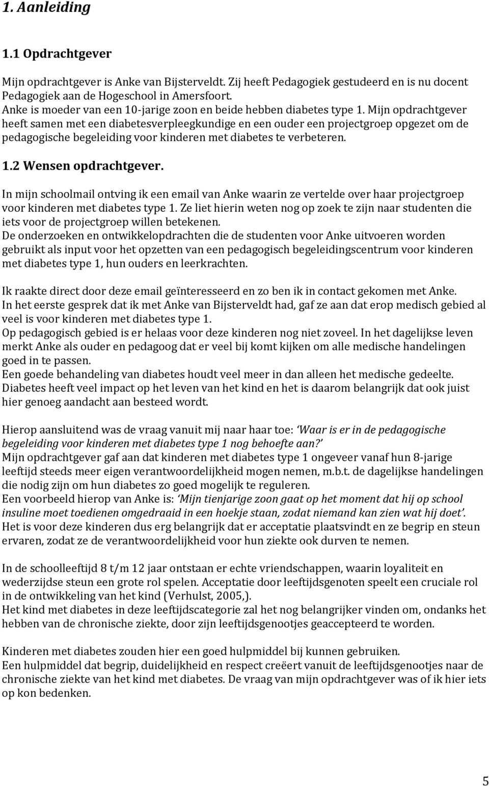 Mijn opdrachtgever heeft samen met een diabetesverpleegkundige en een ouder een projectgroep opgezet om de pedagogische begeleiding voor kinderen met diabetes te verbeteren. 1.2 Wensen opdrachtgever.