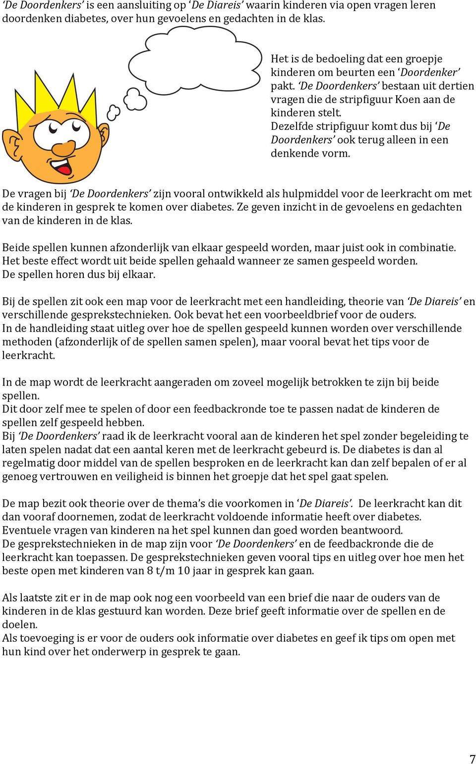 Dezelfde stripfiguur komt dus bij De Doordenkers ook terug alleen in een denkende vorm.