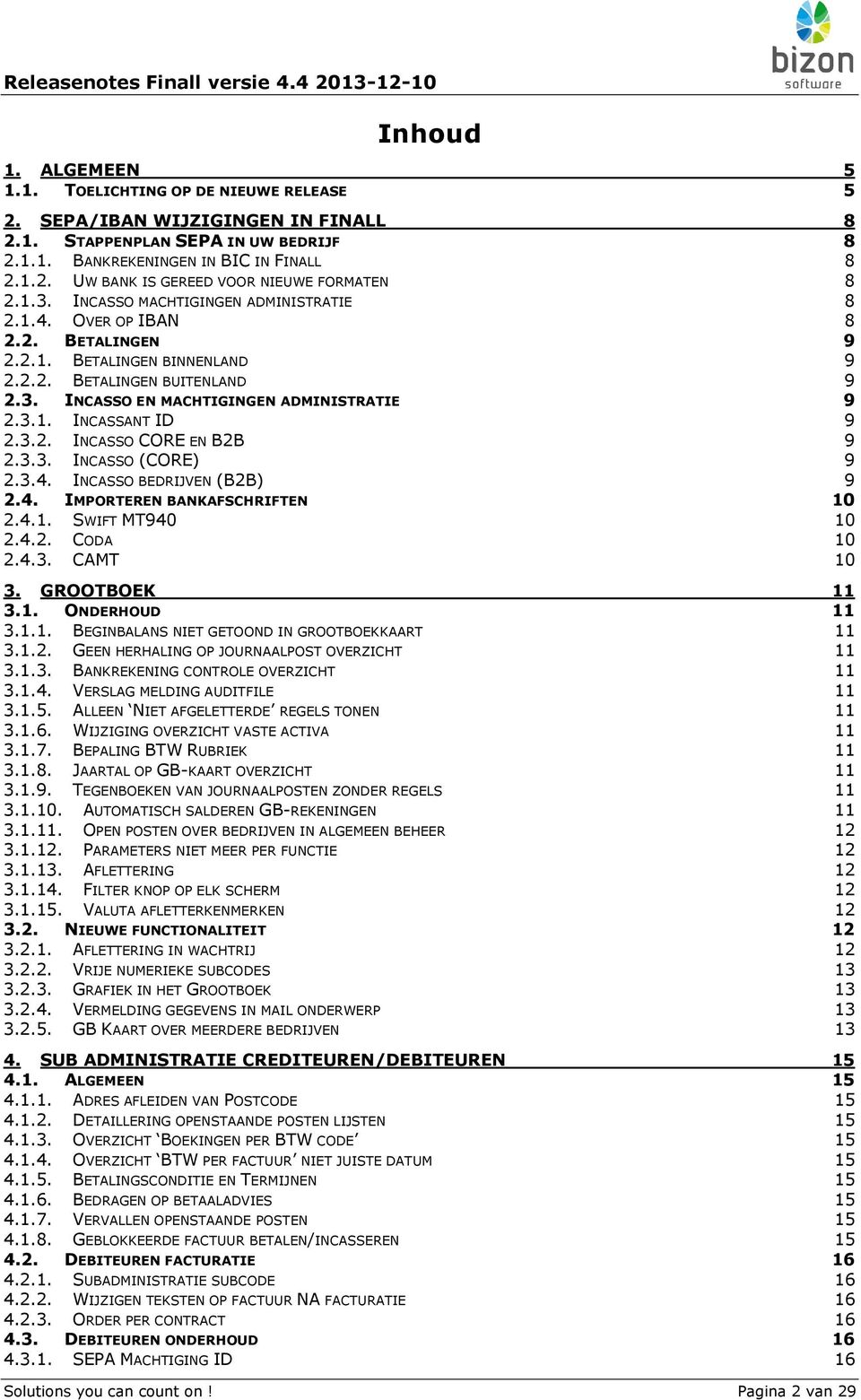 3.2. INCASSO CORE EN B2B 9 2.3.3. INCASSO (CORE) 9 2.3.4. INCASSO BEDRIJVEN (B2B) 9 2.4. IMPORTEREN BANKAFSCHRIFTEN 10 2.4.1. SWIFT MT940 10 2.4.2. CODA 10 2.4.3. CAMT 10 3. GROOTBOEK 11 3.1. ONDERHOUD 11 3.