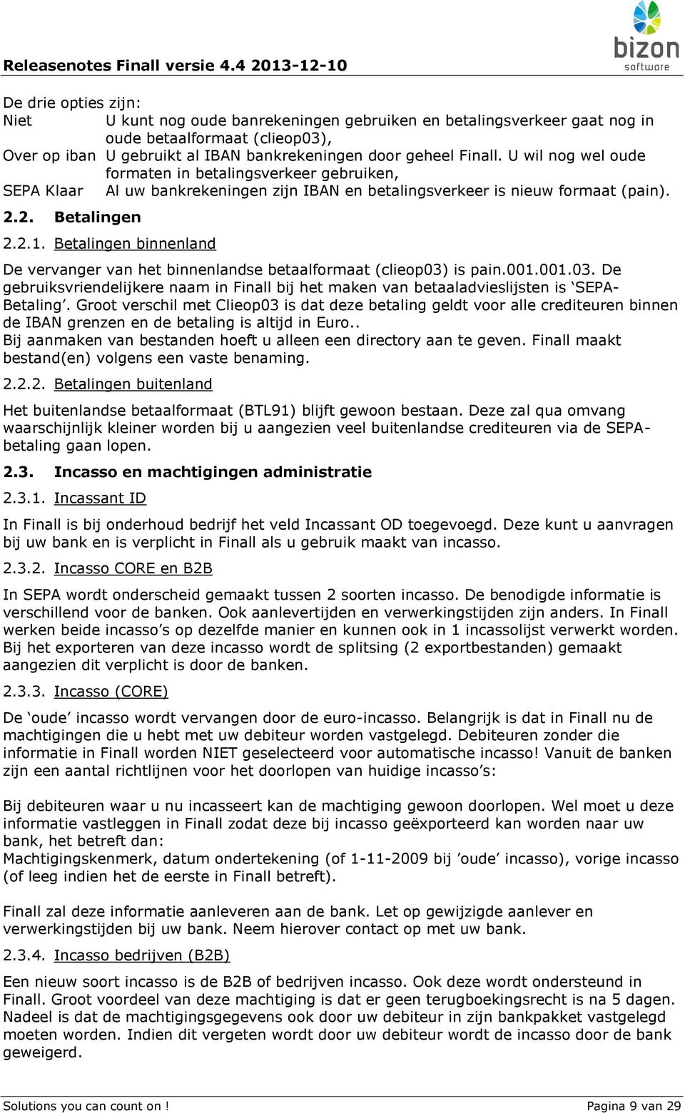 Betalingen binnenland De vervanger van het binnenlandse betaalformaat (clieop03) is pain.001.001.03. De gebruiksvriendelijkere naam in Finall bij het maken van betaaladvieslijsten is SEPA- Betaling.