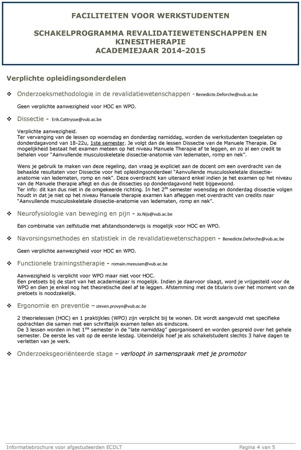 Ter vervanging van de lessen op woensdag en donderdag namiddag, worden de werkstudenten toegelaten op donderdagavond van 18-22u, 1ste semester.