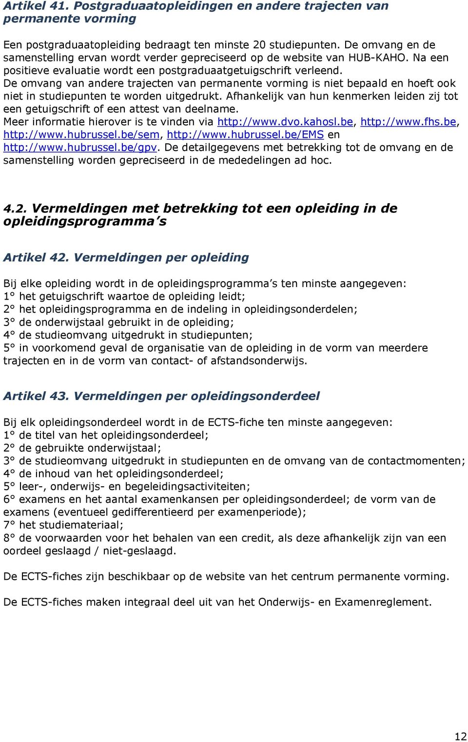 De omvang van andere trajecten van permanente vorming is niet bepaald en hoeft ook niet in studiepunten te worden uitgedrukt.