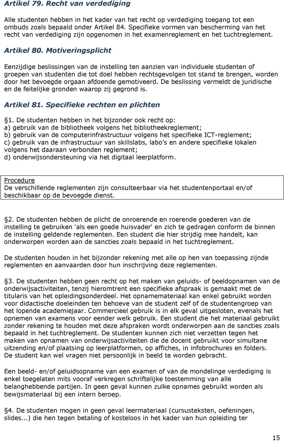 Motiveringsplicht Eenzijdige beslissingen van de instelling ten aanzien van individuele studenten of groepen van studenten die tot doel hebben rechtsgevolgen tot stand te brengen, worden door het