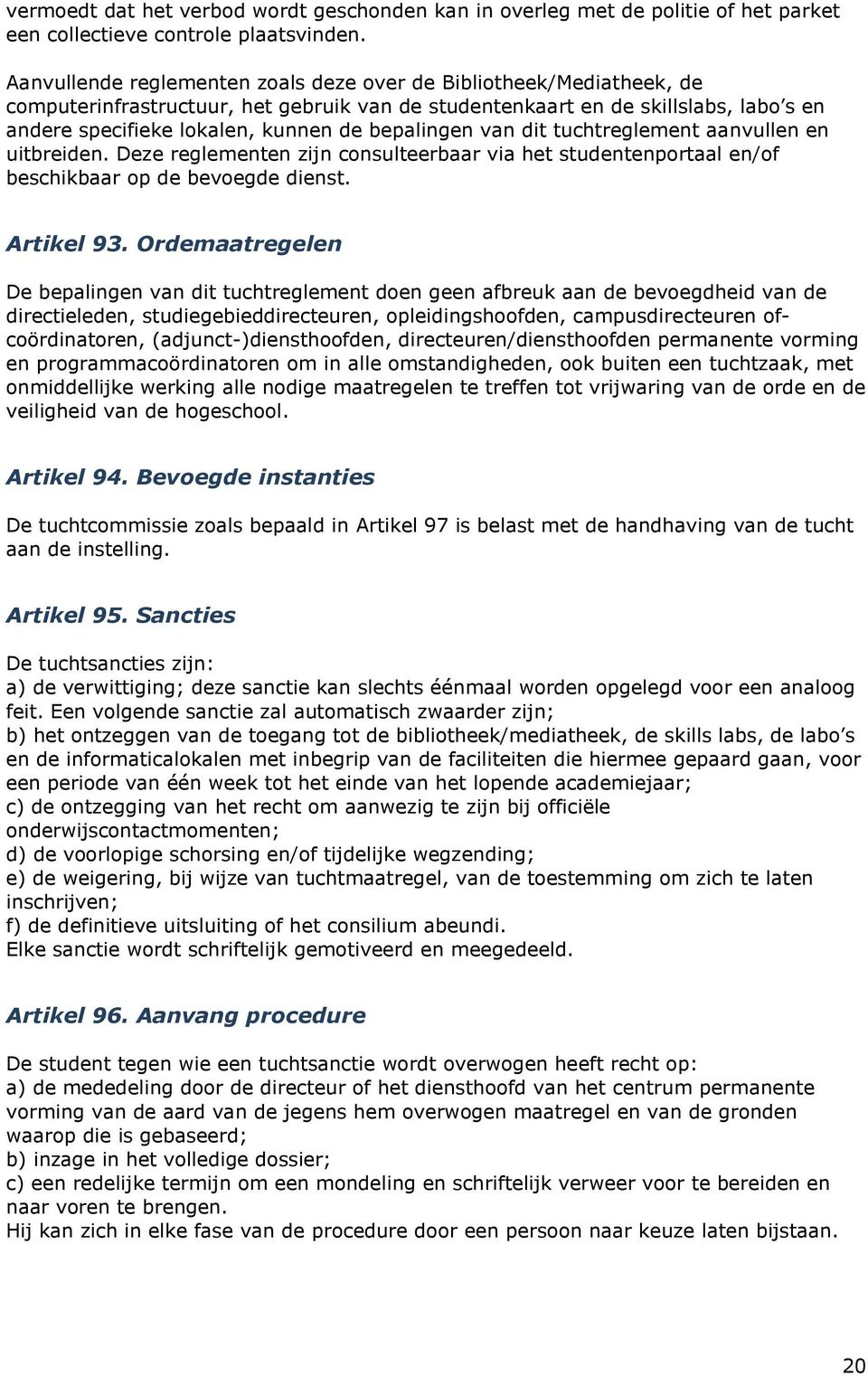 bepalingen van dit tuchtreglement aanvullen en uitbreiden. Deze reglementen zijn consulteerbaar via het studentenportaal en/of beschikbaar op de bevoegde dienst. Artikel 93.