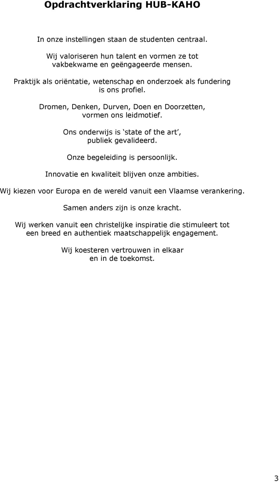 Ons onderwijs is state of the art, publiek gevalideerd. Onze begeleiding is persoonlijk. Innovatie en kwaliteit blijven onze ambities.