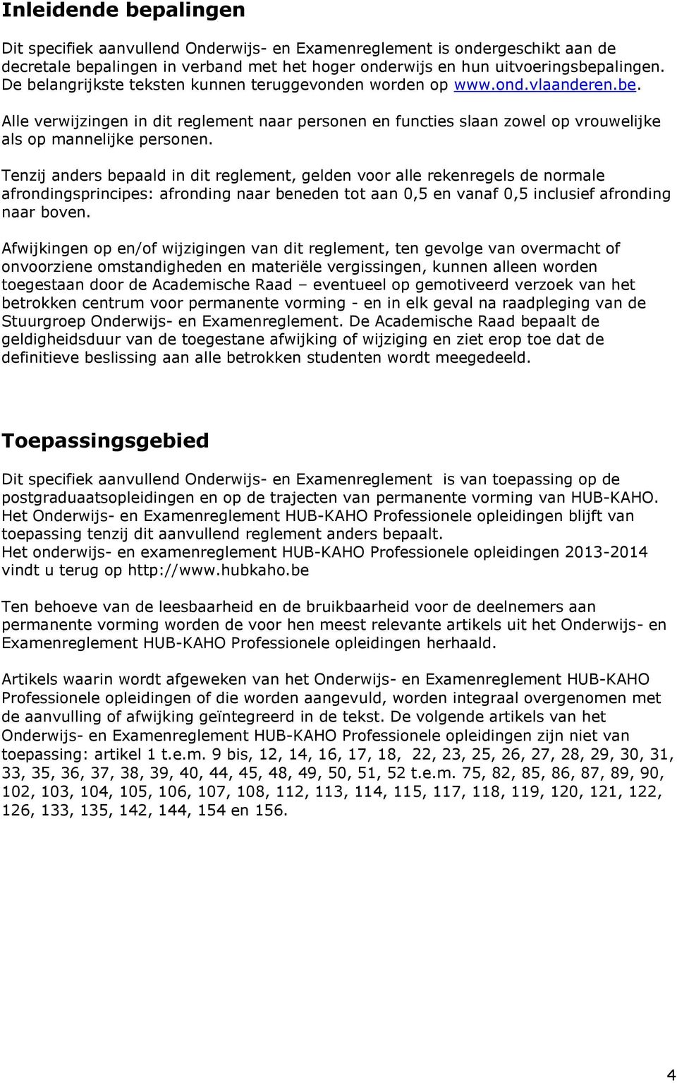 Tenzij anders bepaald in dit reglement, gelden voor alle rekenregels de normale afrondingsprincipes: afronding naar beneden tot aan 0,5 en vanaf 0,5 inclusief afronding naar boven.