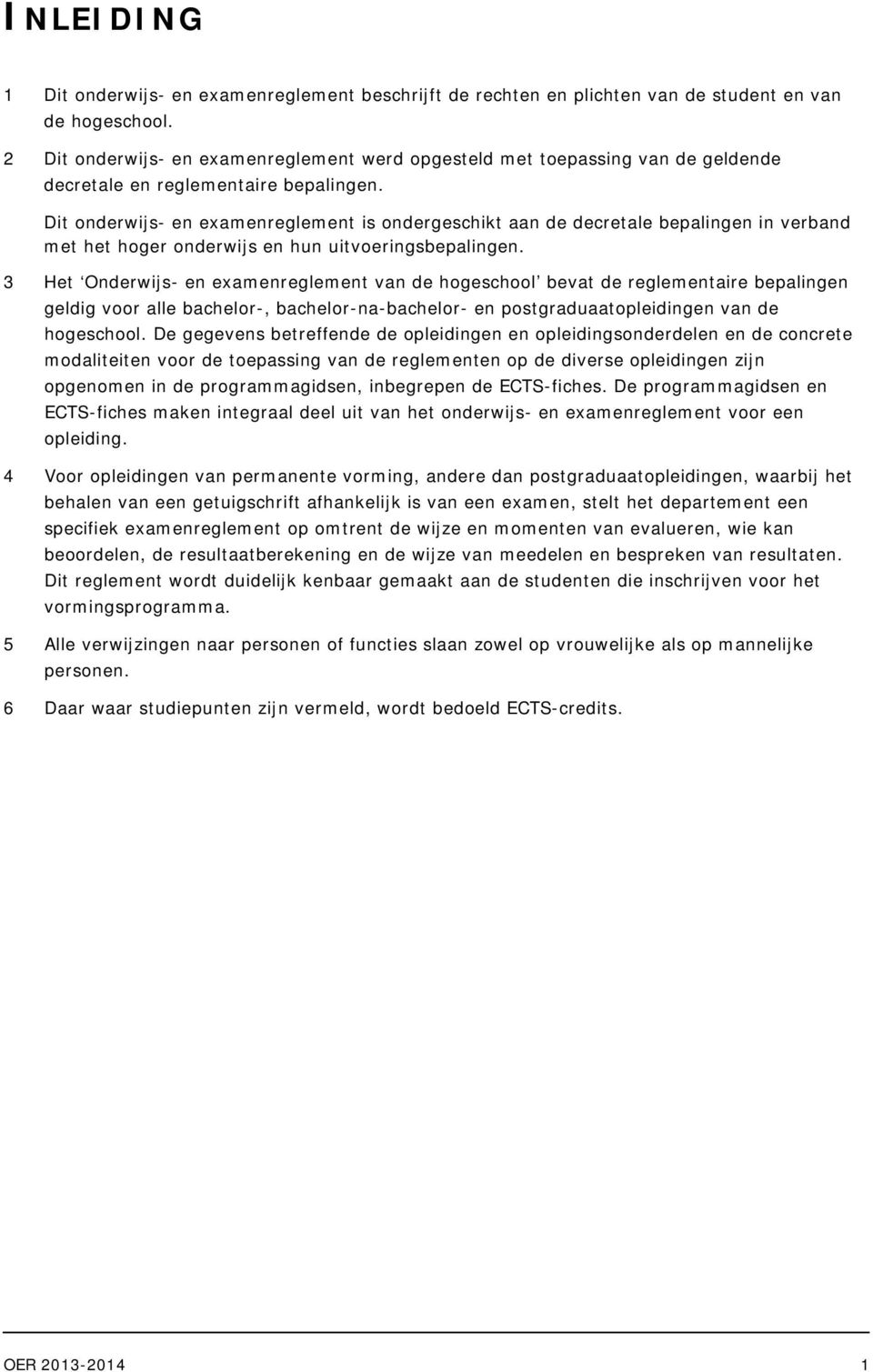 Dit onderwijs- en examenreglement is ondergeschikt aan de decretale bepalingen in verband met het hoger onderwijs en hun uitvoeringsbepalingen.