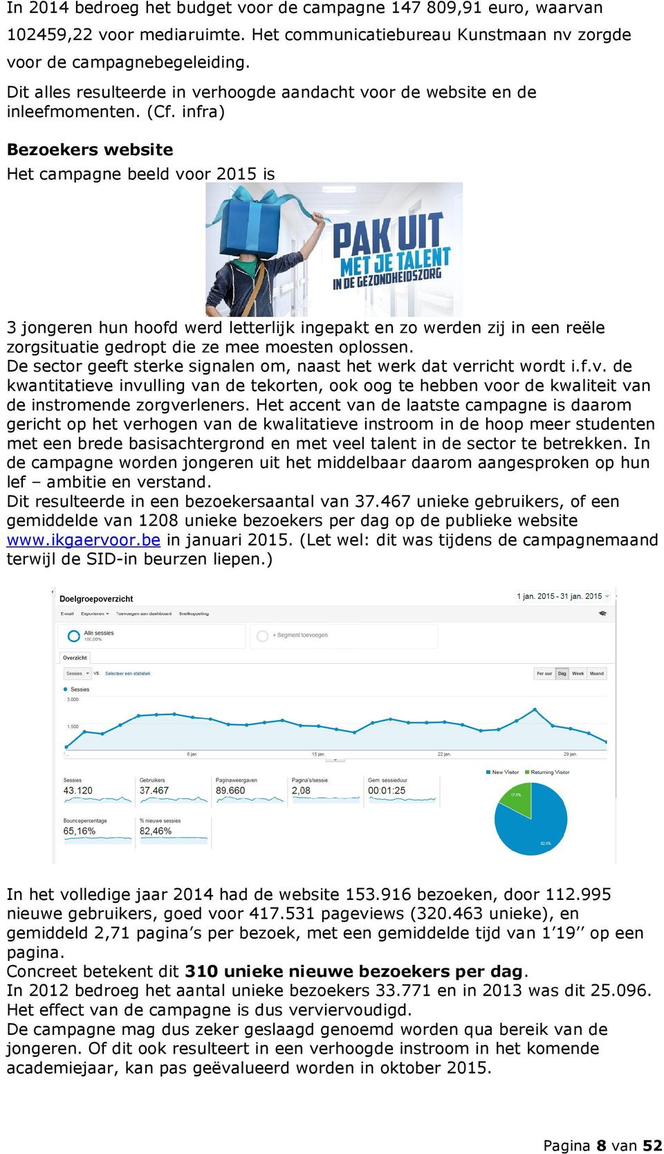 infra) Bezoekers website Het campagne beeld voor 2015 is 3 jongeren hun hoofd werd letterlijk ingepakt en zo werden zij in een reële zorgsituatie gedropt die ze mee moesten oplossen.