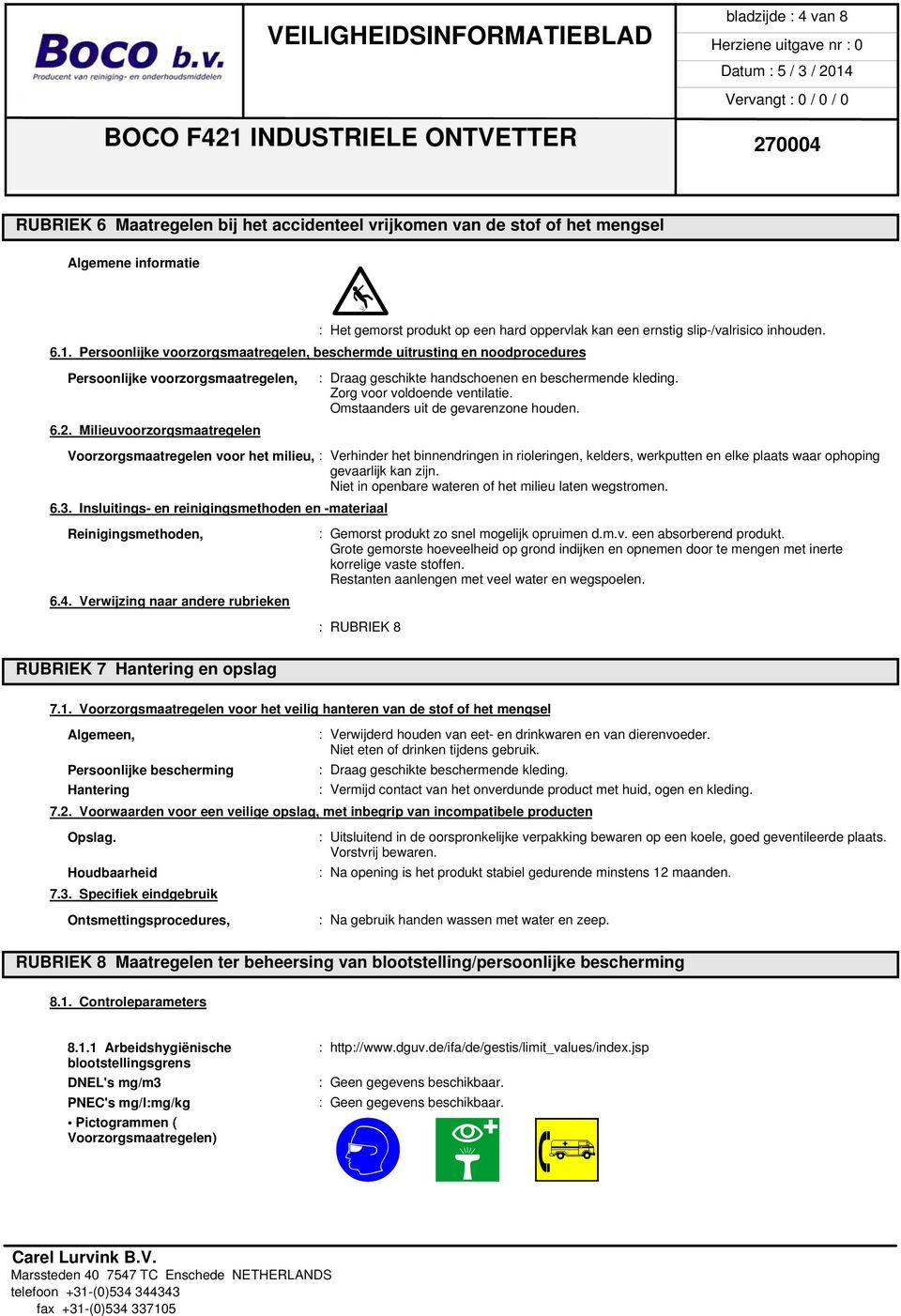 Milieuvoorzorgsmaatregelen : Draag geschikte handschoenen en beschermende kleding. Zorg voor voldoende ventilatie. Omstaanders uit de gevarenzone houden.