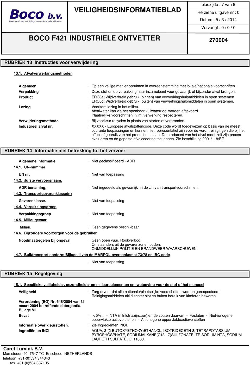 : ERC8a; Wijdverbreid gebruik (binnen) van verwerkingshulpmiddelen in open systemen ERC8d; Wijdverbreid gebruik (buiten) van verwerkingshulpmiddelen in open systemen. : Voorkom lozing in het milieu.