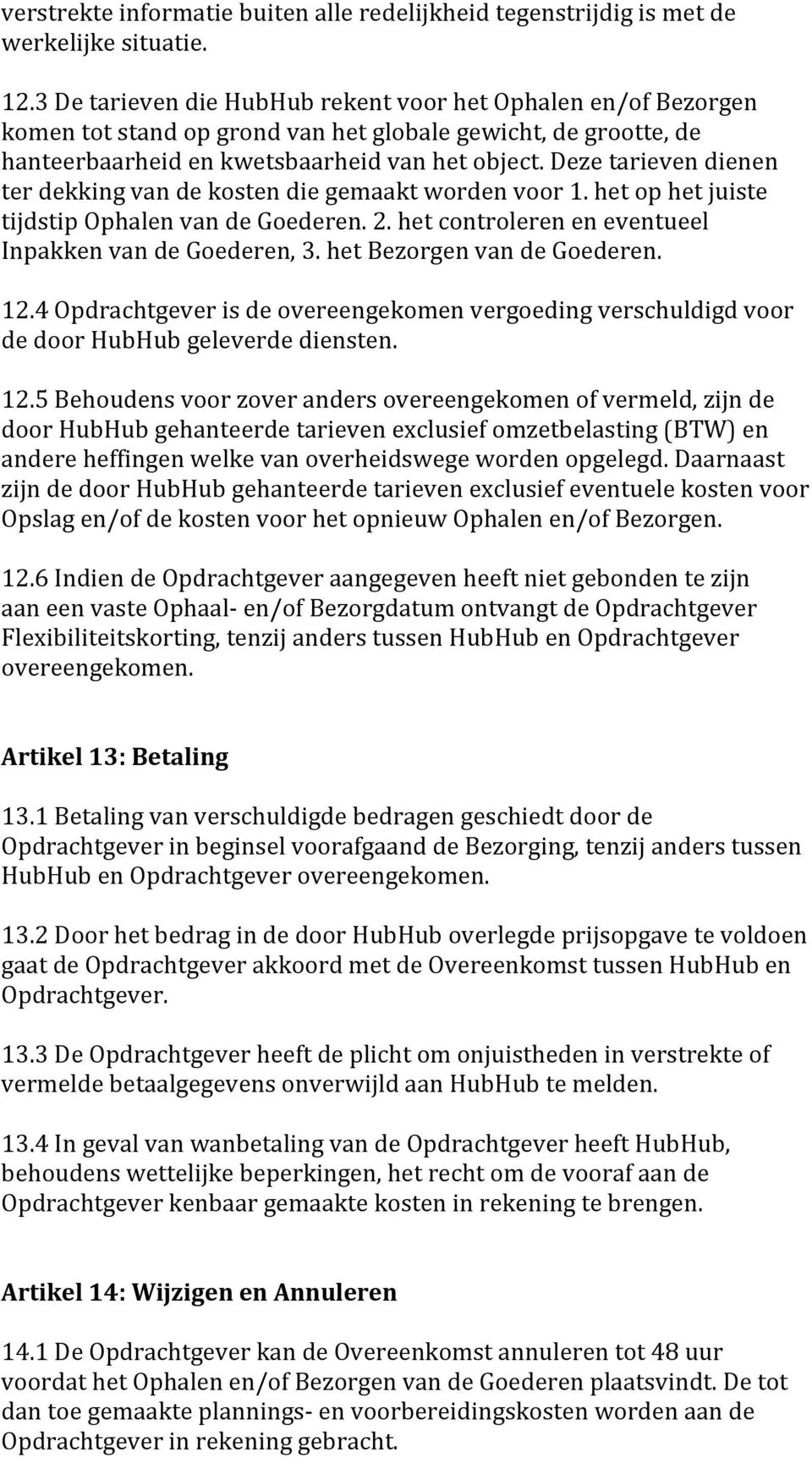 Deze tarieven dienen ter dekking van de kosten die gemaakt worden voor 1. het op het juiste tijdstip Ophalen van de Goederen. 2. het controleren en eventueel Inpakken van de Goederen, 3.