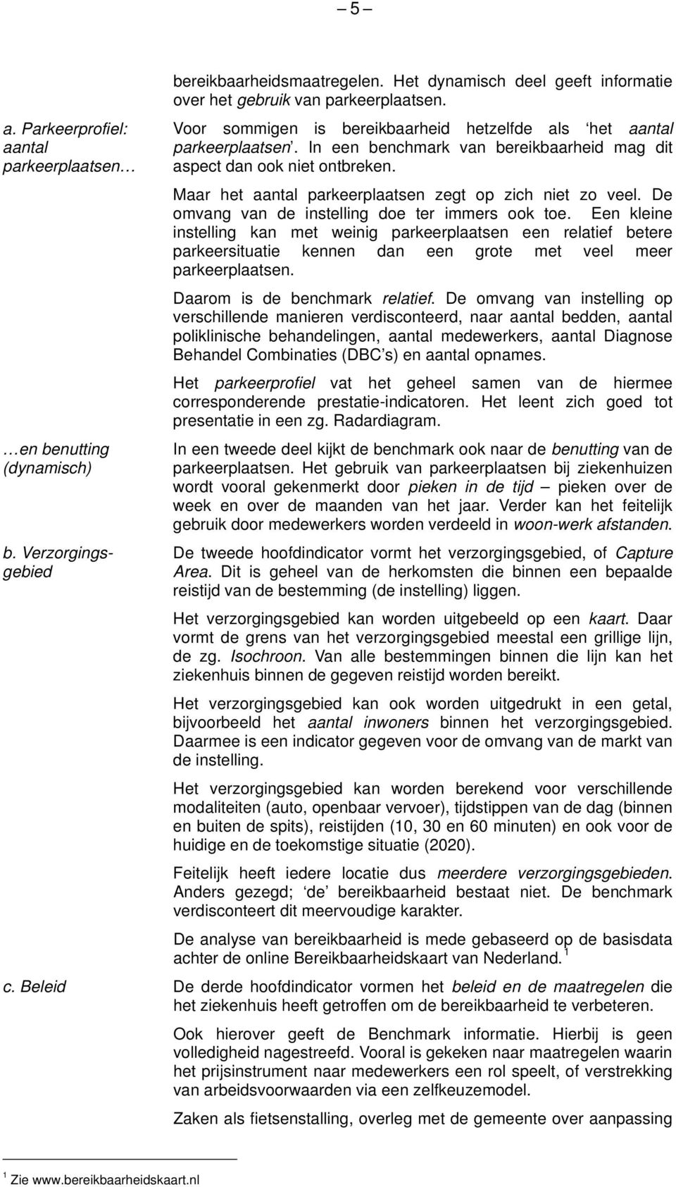 Maar het aantal parkeerplaatsen zegt op zich niet zo veel. De omvang van de instelling doe ter immers ook toe.