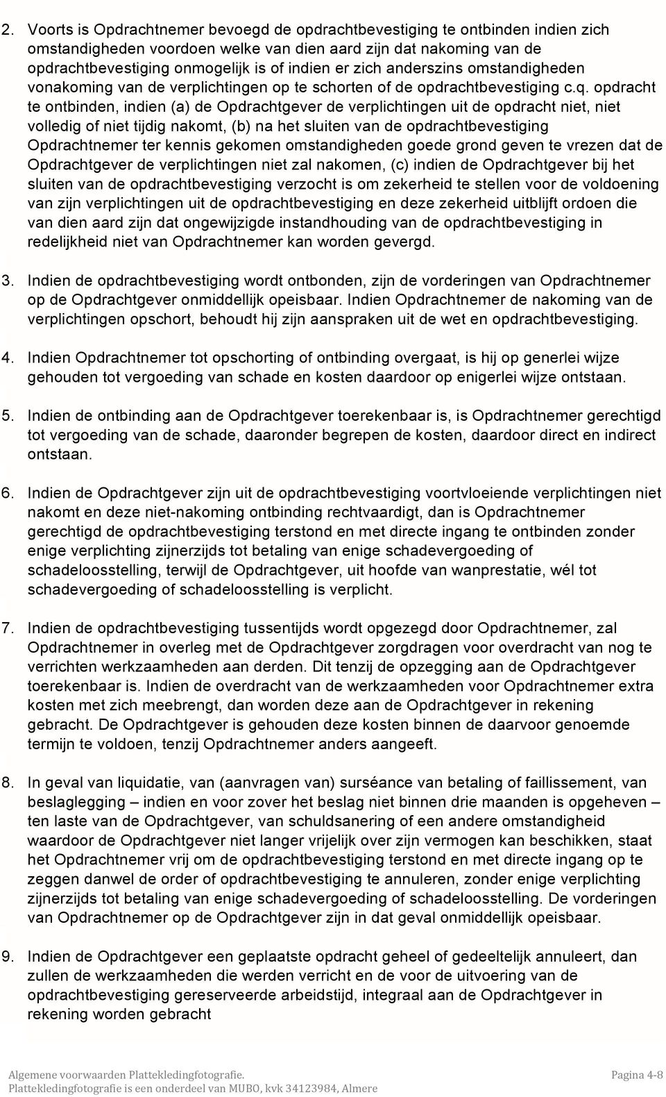 opdracht te ontbinden, indien (a) de Opdrachtgever de verplichtingen uit de opdracht niet, niet volledig of niet tijdig nakomt, (b) na het sluiten van de opdrachtbevestiging Opdrachtnemer ter kennis