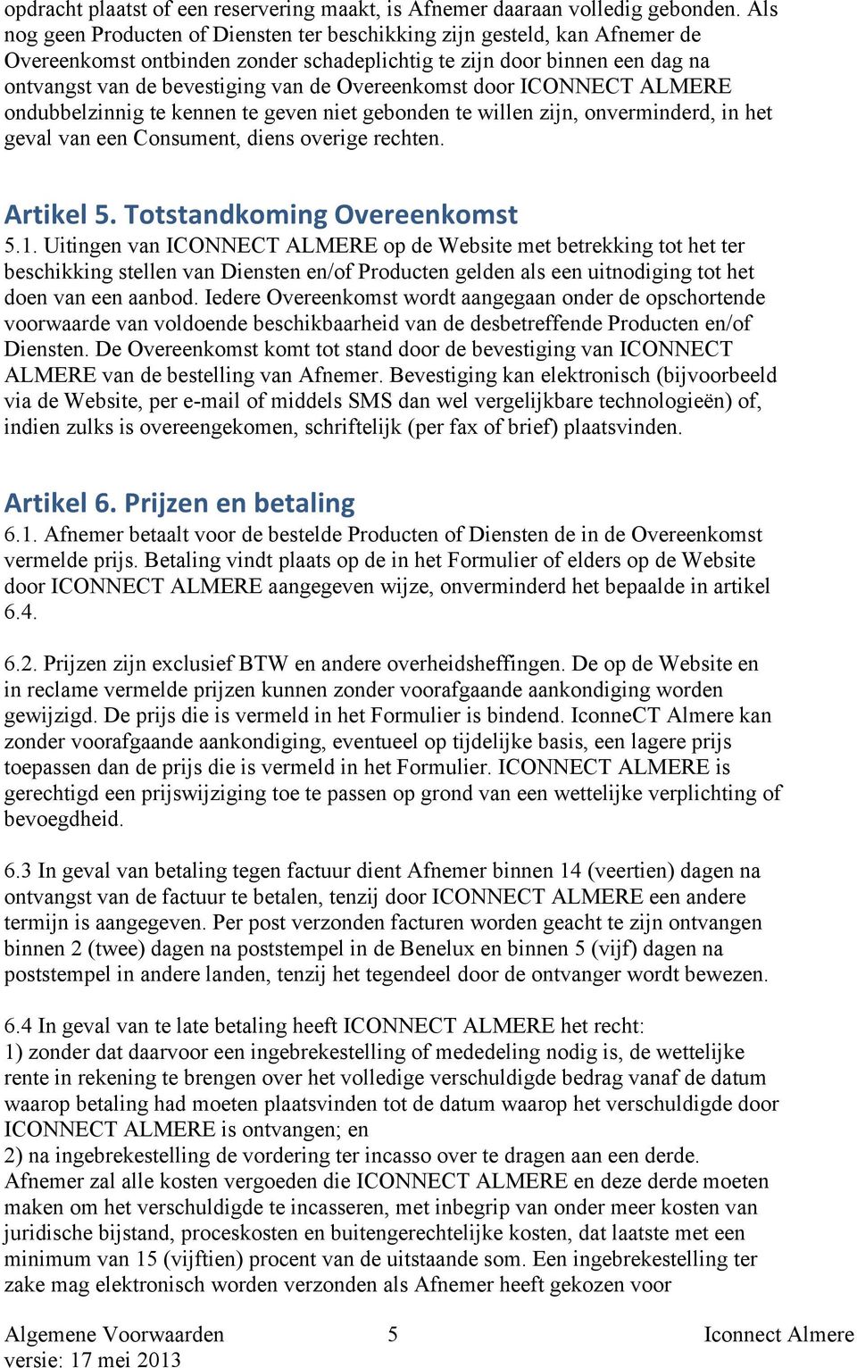 Overeenkomst door ICONNECT ALMERE ondubbelzinnig te kennen te geven niet gebonden te willen zijn, onverminderd, in het geval van een Consument, diens overige rechten. Artikel 5.