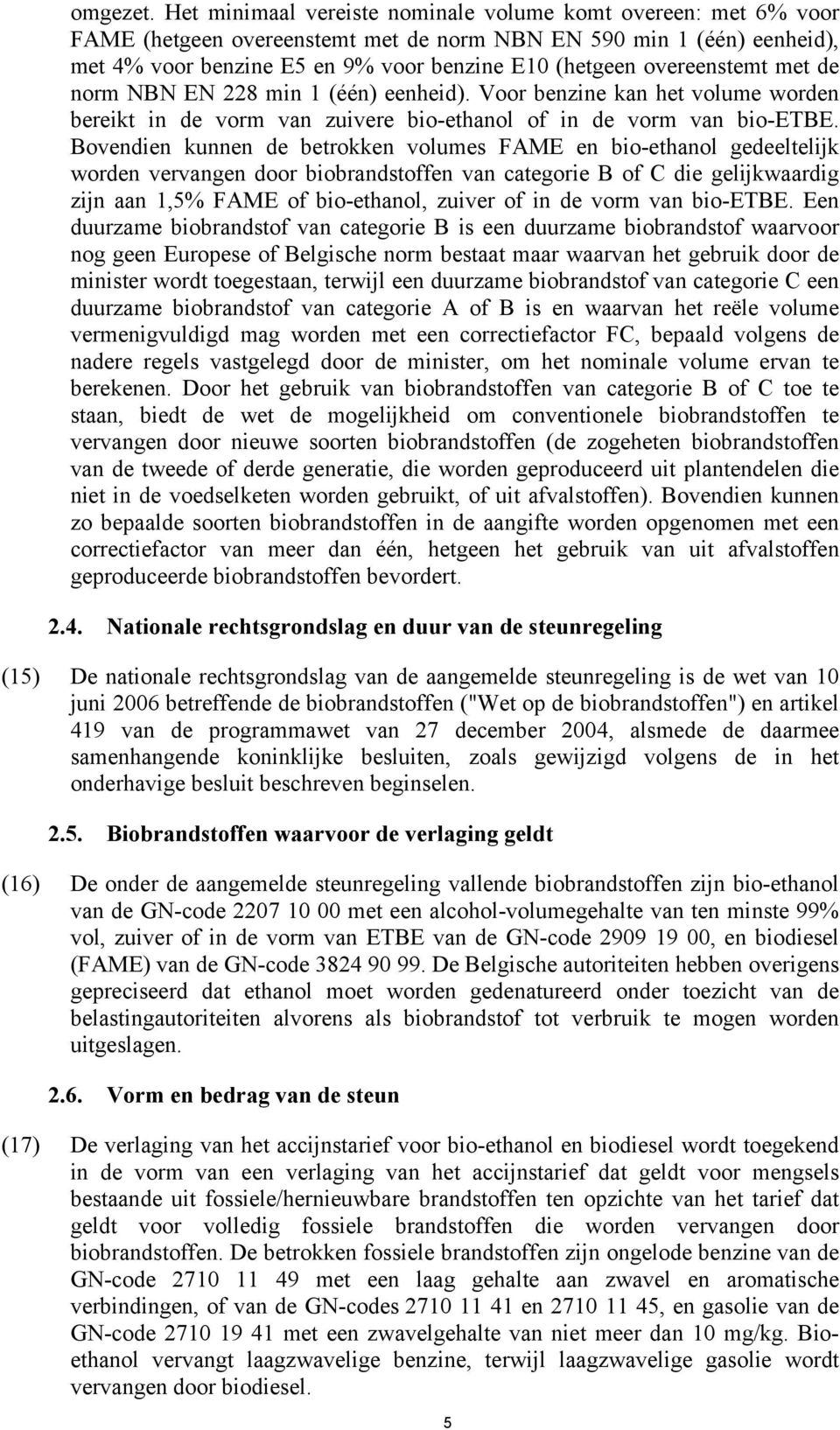 overeenstemt met de norm NBN EN 228 min 1 (één) eenheid). Voor benzine kan het volume worden bereikt in de vorm van zuivere bio-ethanol of in de vorm van bio-etbe.