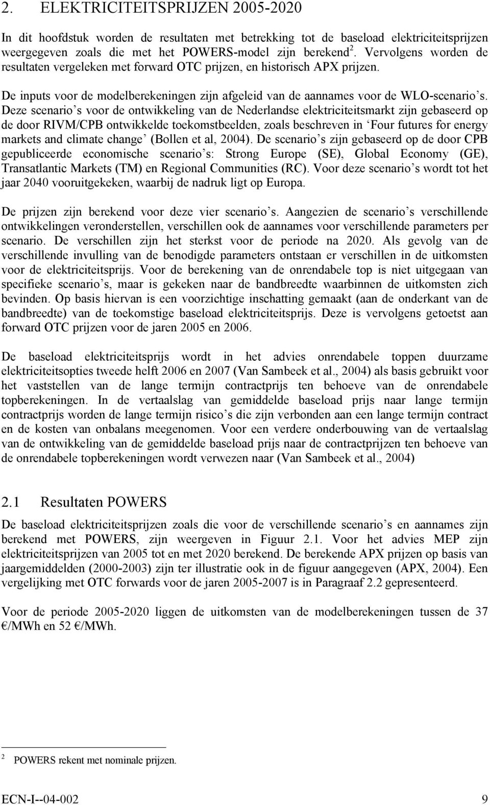 Deze scenario s voor de ontwikkeling van de Nederlandse elektriciteitsmarkt zijn gebaseerd op de door RIVM/CPB ontwikkelde toekomstbeelden, zoals beschreven in Four futures for energy markets and