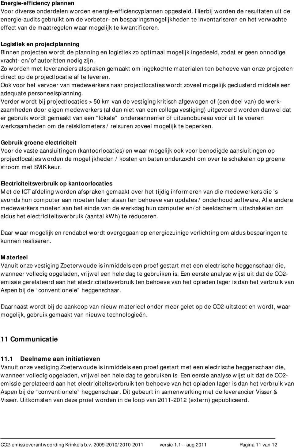 Logistiek en projectplanning Binnen projecten wordt de planning en logistiek zo optimaal mogelijk ingedeeld, zodat er geen onnodige vracht- en/of autoritten nodig zijn.