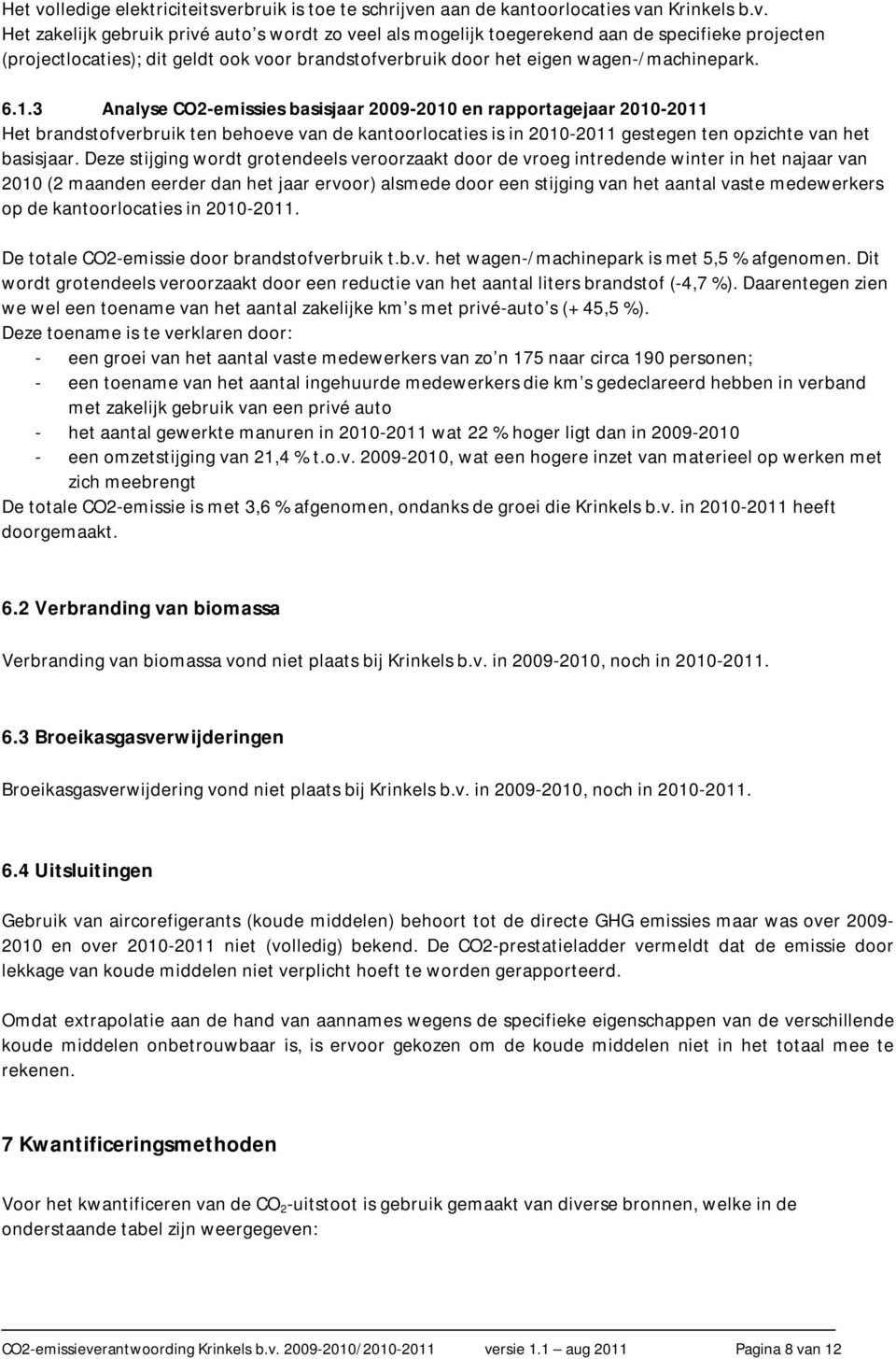 Deze stijging wordt grotendeels veroorzaakt door de vroeg intredende winter in het najaar van 2010 (2 maanden eerder dan het jaar ervoor) alsmede door een stijging van het aantal vaste medewerkers op