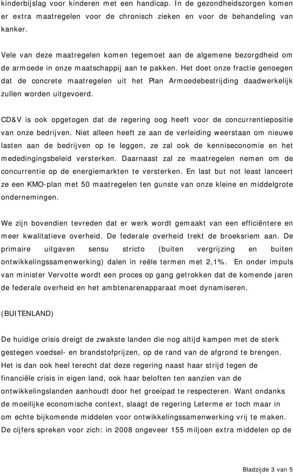 Het doet onze fractie genoegen dat de concrete maatregelen uit het Plan Armoedebestrijding daadwerkelijk zullen worden uitgevoerd.