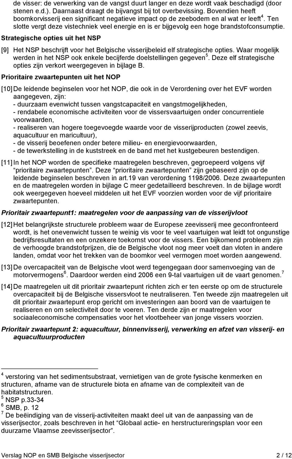 Strategische opties uit het NSP [9] Het NSP beschrijft voor het Belgische visserijbeleid elf strategische opties. Waar mogelijk werden in het NSP ook enkele becijferde doelstellingen gegeven 5.