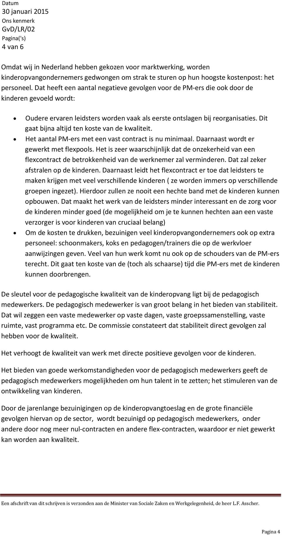 Dit gaat bijna altijd ten koste van de kwaliteit. Het aantal PM-ers met een vast contract is nu minimaal. Daarnaast wordt er gewerkt met flexpools.