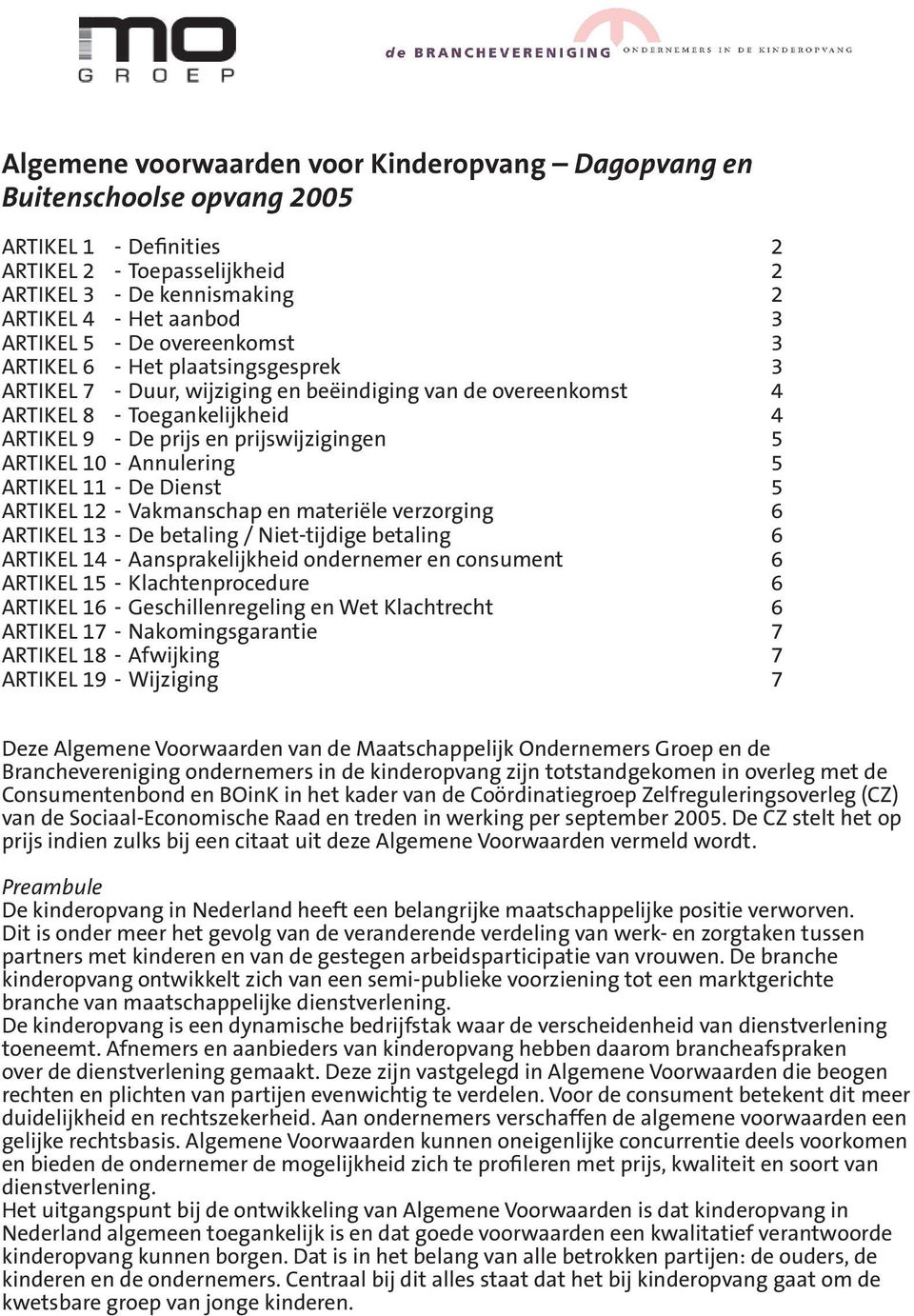 prijswijzigingen 05 ARTIKEL 10 - Annulering 05 ARTIKEL 11 - De Dienst 05 ARTIKEL 12 - Vakmanschap en materiële verzorging 06 ARTIKEL 13 - De betaling / Niet-tijdige betaling 06 ARTIKEL 14 -