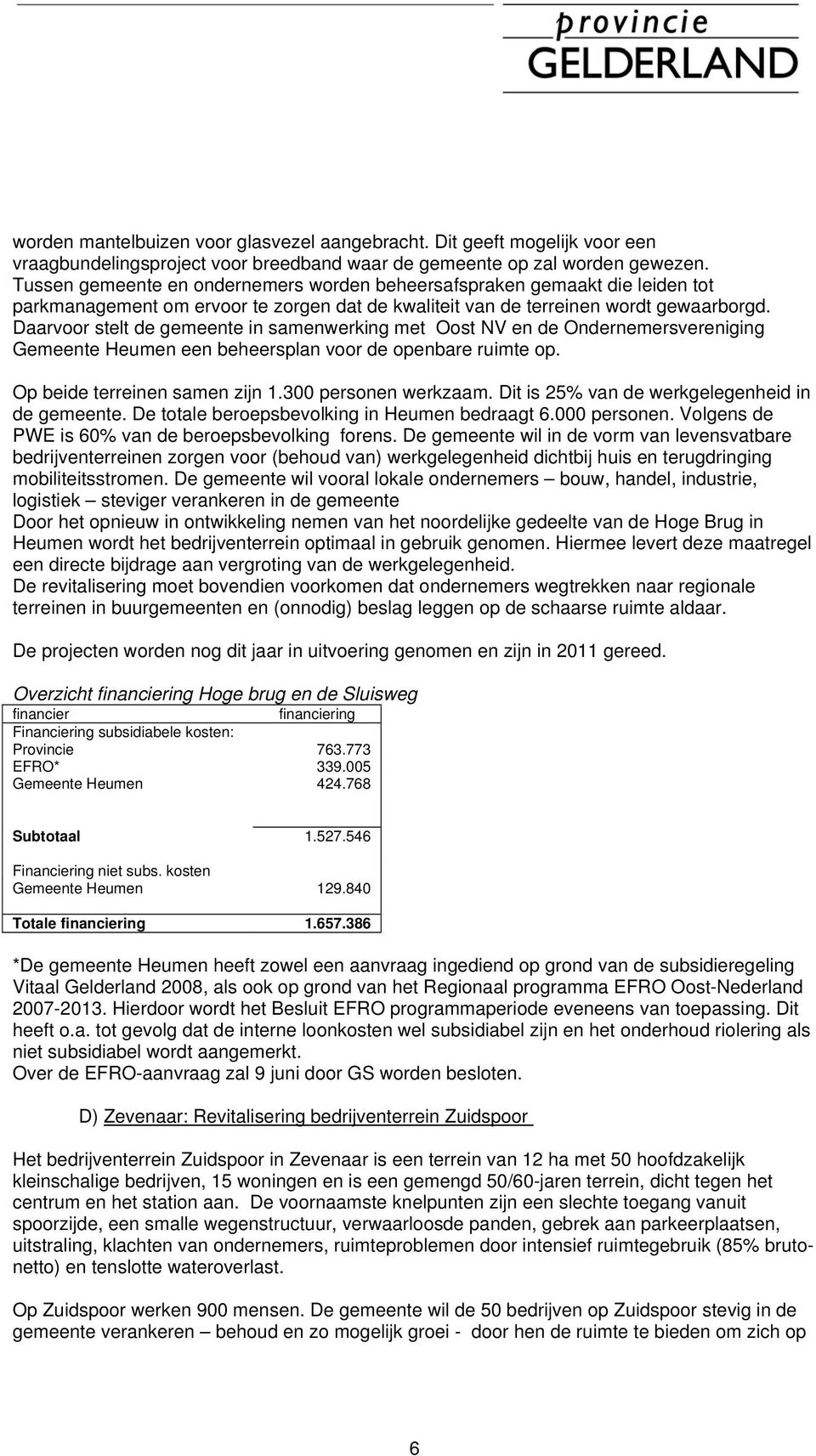 Daarvoor stelt de gemeente in samenwerking met Oost NV en de Ondernemersvereniging Gemeente Heumen een beheersplan voor de openbare ruimte op. Op beide terreinen samen zijn 1.300 personen werkzaam.