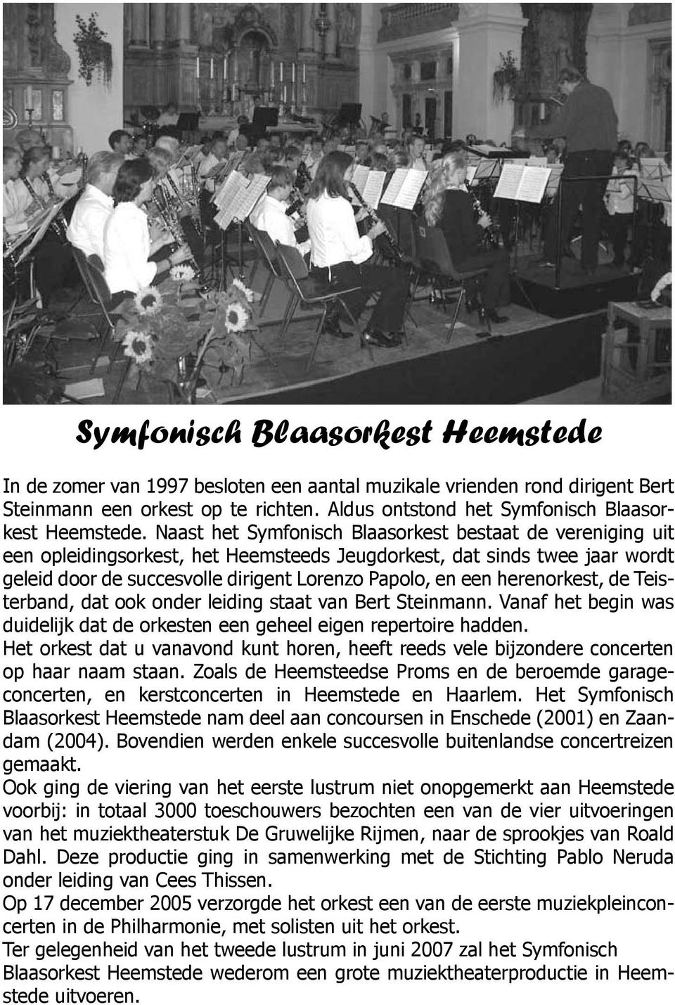 herenorkest, de Teisterband, dat ook onder leiding staat van Bert Steinmann. Vanaf het begin was duidelijk dat de orkesten een geheel eigen repertoire hadden.