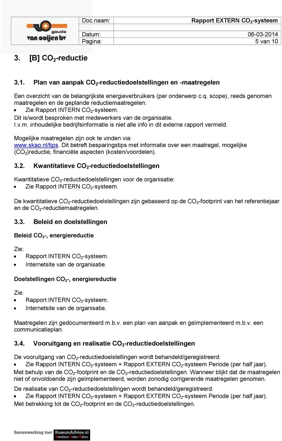 scope), reeds genomen maatregelen en de geplande reductiemaatregelen: Dit is/wordt besproken met medewerkers van de organisatie. I.v.m. inhoudelijke bedrijfsinformatie is niet alle info in dit externe rapport vermeld.