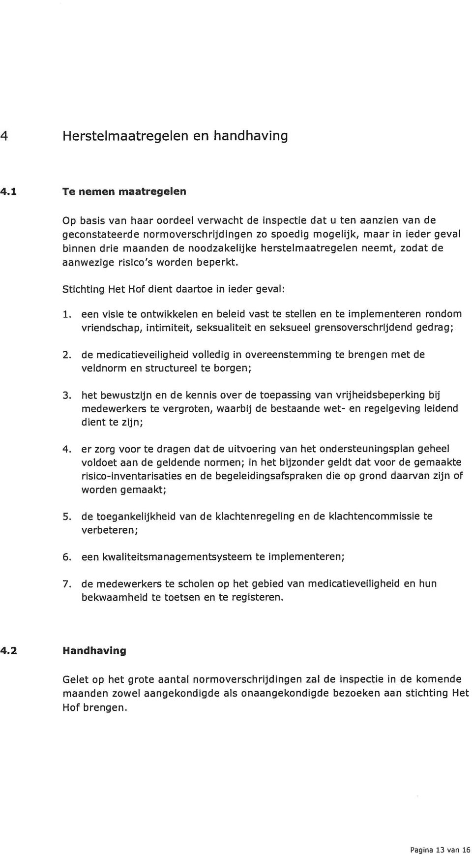 noodzakelijke herstelmaatregelen neemt, zodat de aanwezige risico s worden beperkt. Stichting Het Hof dient daartoe in ieder geval: 1.