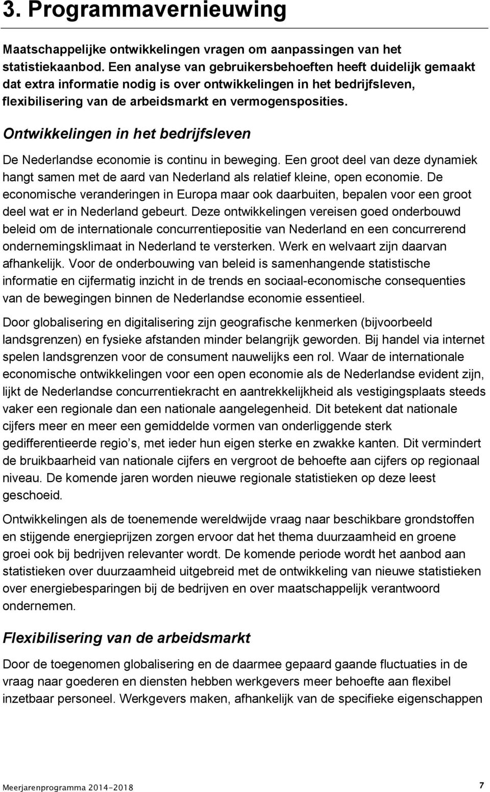 Ontwikkelingen in het bedrijfsleven De Nederlandse economie is continu in beweging. Een groot deel van deze dynamiek hangt samen met de aard van Nederland als relatief kleine, open economie.