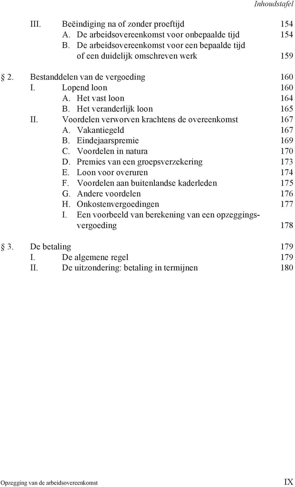 Eindejaarspremie 169 C. Voordelen in natura 170 D. Premies van een groepsverzekering 173 E. Loon voor overuren 174 F. Voordelen aan buitenlandse kaderleden 175 G. Andere voordelen 176 H.