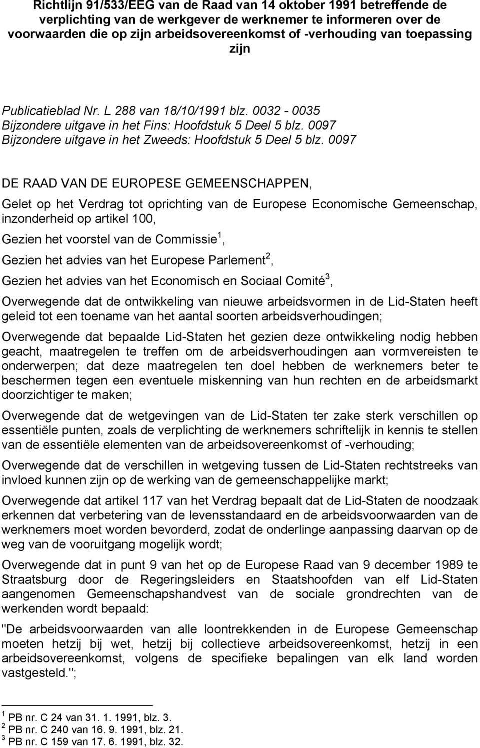 0097 DE RAAD VAN DE EUROPESE GEMEENSCHAPPEN, Gelet op het Verdrag tot oprichting van de Europese Economische Gemeenschap, inzonderheid op artikel 100, Gezien het voorstel van de Commissie 1, Gezien