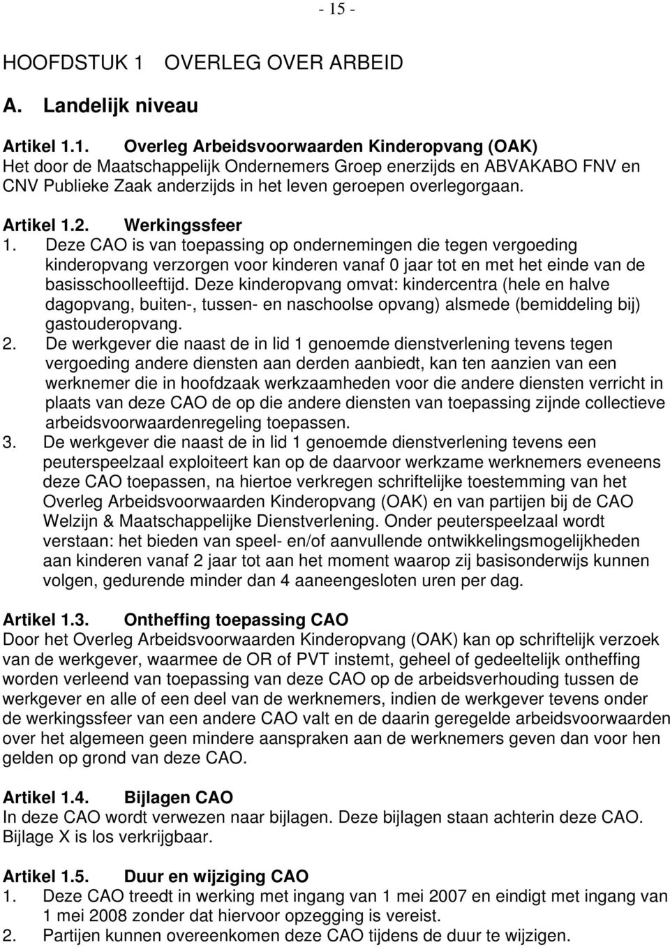 Deze kinderopvang omvat: kindercentra (hele en halve dagopvang, buiten-, tussen- en naschoolse opvang) alsmede (bemiddeling bij) gastouderopvang. 2.