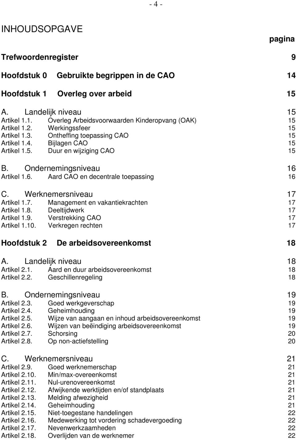 Werknemersniveau 17 Artikel 1.7. Management en vakantiekrachten 17 Artikel 1.8. Deeltijdwerk 17 Artikel 1.9. Verstrekking CAO 17 Artikel 1.10.