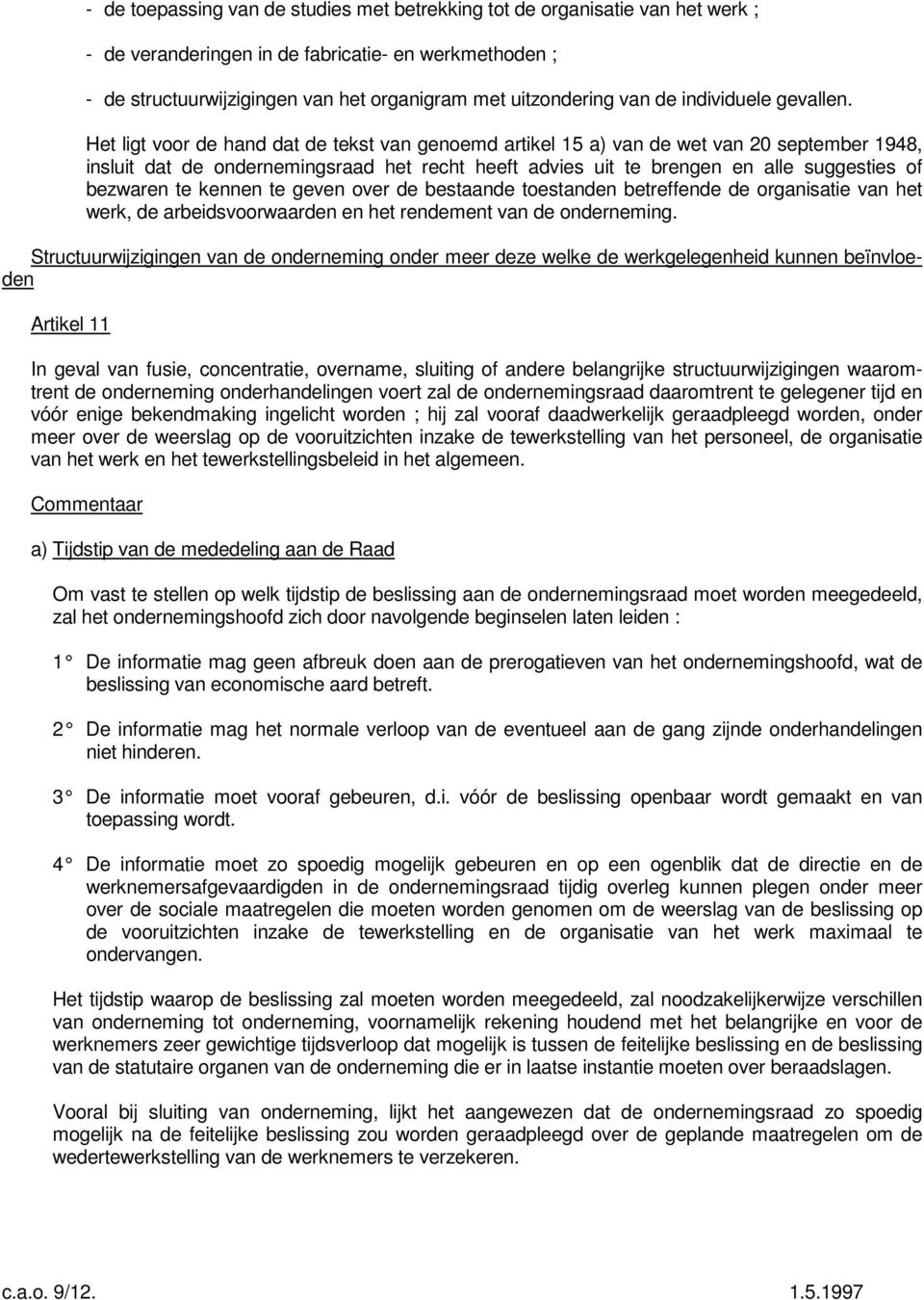 Het ligt voor de hand dat de tekst van genoemd artikel 15 a) van de wet van 20 september 1948, insluit dat de ondernemingsraad het recht heeft advies uit te brengen en alle suggesties of bezwaren te