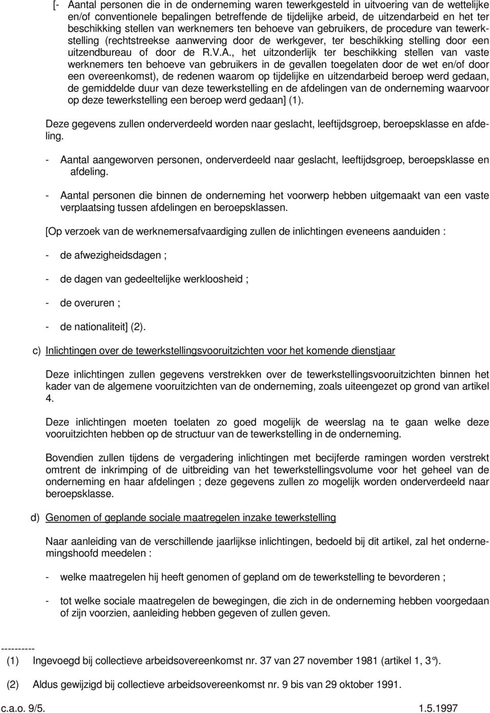 , het uitzonderlijk ter beschikking stellen van vaste werknemers ten behoeve van gebruikers in de gevallen toegelaten door de wet en/of door een overeenkomst), de redenen waarom op tijdelijke en