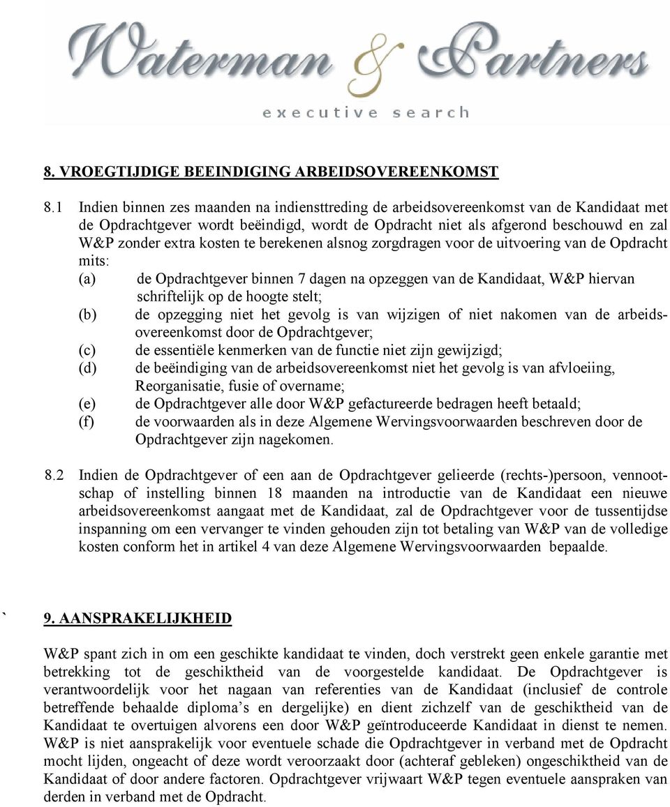 kosten te berekenen alsnog zorgdragen voor de uitvoering van de Opdracht mits: (a) de Opdrachtgever binnen 7 dagen na opzeggen van de Kandidaat, W&P hiervan schriftelijk op de hoogte stelt; (b) de