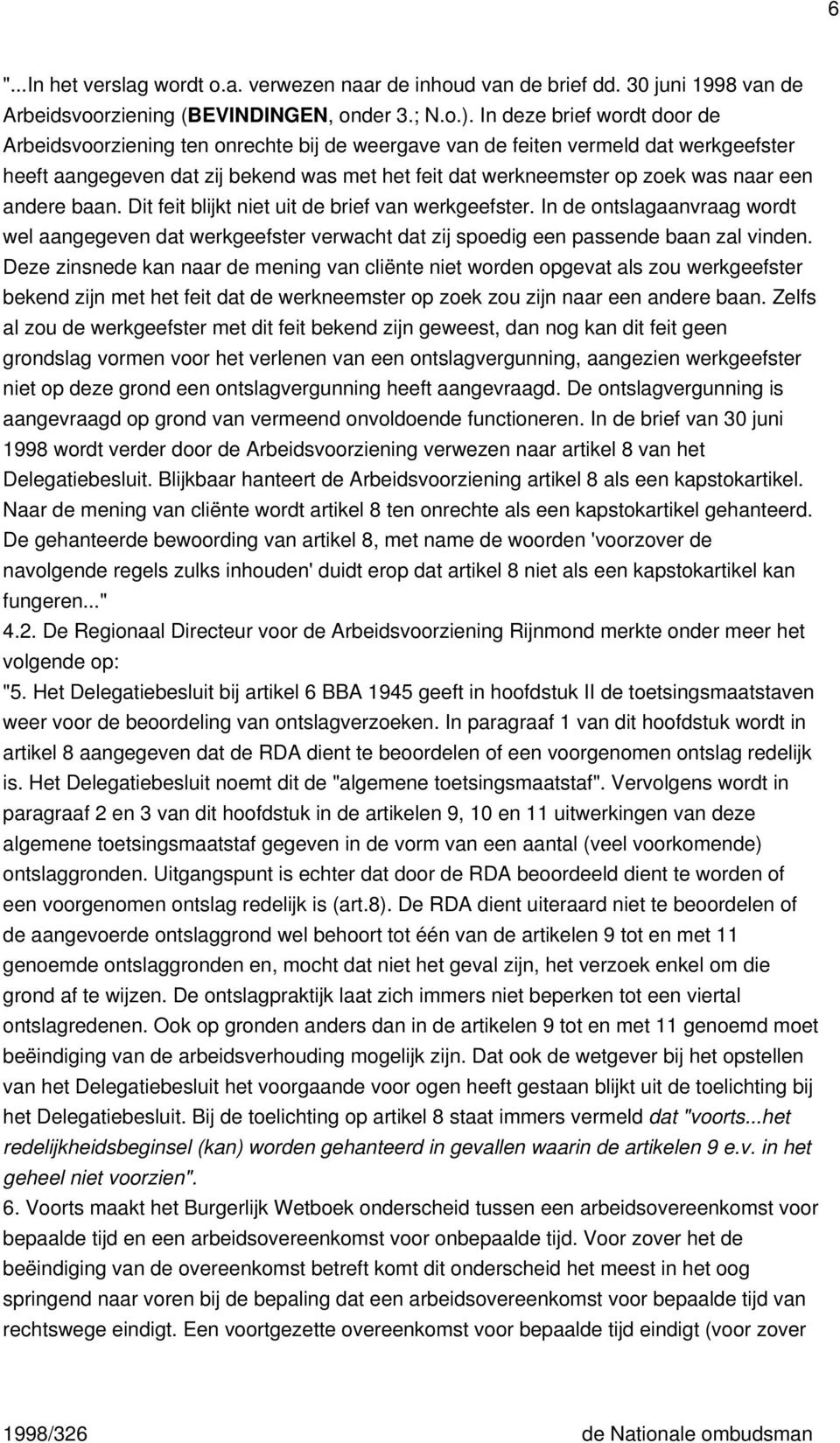 een andere baan. Dit feit blijkt niet uit de brief van werkgeefster. In de ontslagaanvraag wordt wel aangegeven dat werkgeefster verwacht dat zij spoedig een passende baan zal vinden.