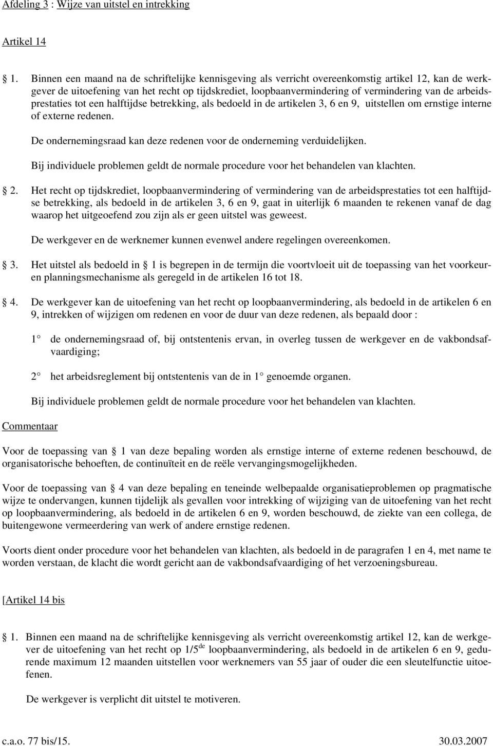 arbeidsprestaties tot een halftijdse betrekking, als bedoeld in de artikelen 3, 6 en 9, uitstellen om ernstige interne of externe redenen.