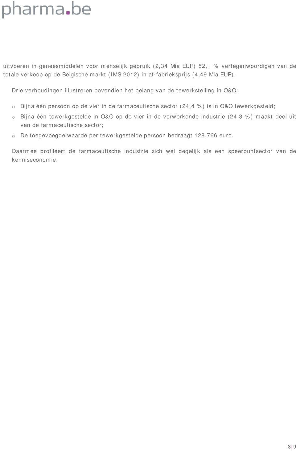 Drie verhudingen illustreren bvendien het belang van de tewerkstelling in O&O: Bijna één persn p de vier in de farmaceutische sectr (24,4 %) is in O&O