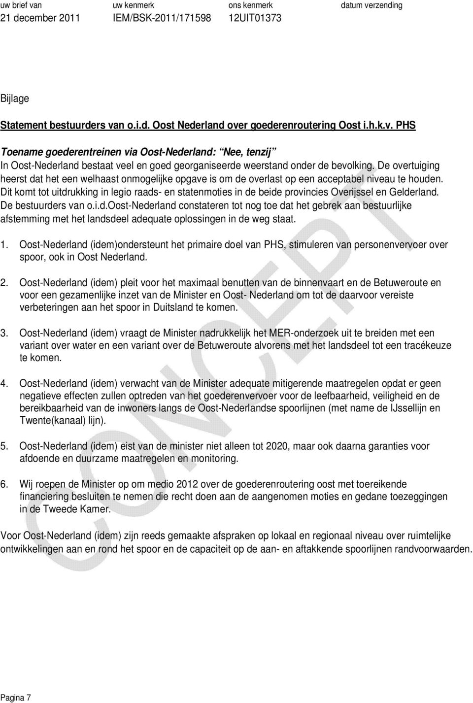 Dit komt tot uitdrukking in legio raads- en statenmoties in de beide provincies Overijssel en Gelderland. De bestuurders van o.i.d.oost-nederland constateren tot nog toe dat het gebrek aan bestuurlijke afstemming met het landsdeel adequate oplossingen in de weg staat.