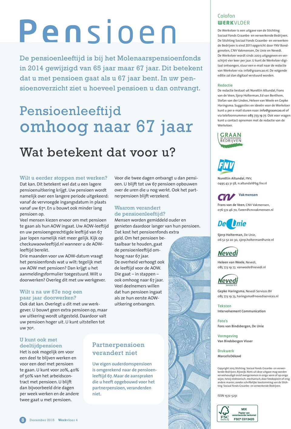 De Stichting Sociaal Fonds Graanbe- en verwerken - de Bedrijven is eind 2011 opgericht door FNV Bondgenoten, CNV Vakmensen, De Unie en Nevedi.