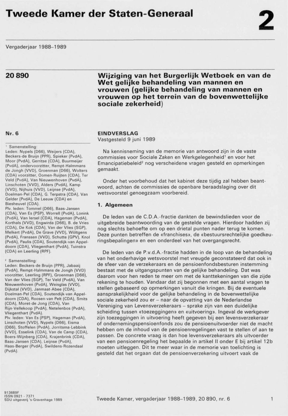 6 1 Samenstelling: Leden: Nypels (D66), Weijers (CDA), Beckers-de Bruijn (PPR), Spieker (PvdA), Moor (PvdA), Gerritse (CDA), Buurmeijer (PvdA), ondervoorzitter, Rempt-Halmmans de Jongh (VVD),