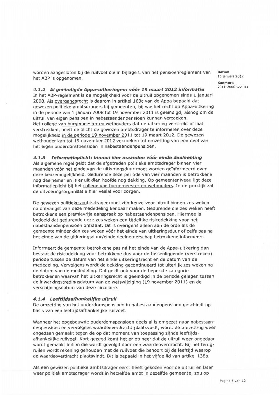 Als overgangsrecht is daarom in artikel 163c van de Appa bepaald dat gewezen politieke ambtsdragers bij gemeenten, bij wie het recht op Appa-uitkering in de periode van 1 januari 2008 tot 19 november