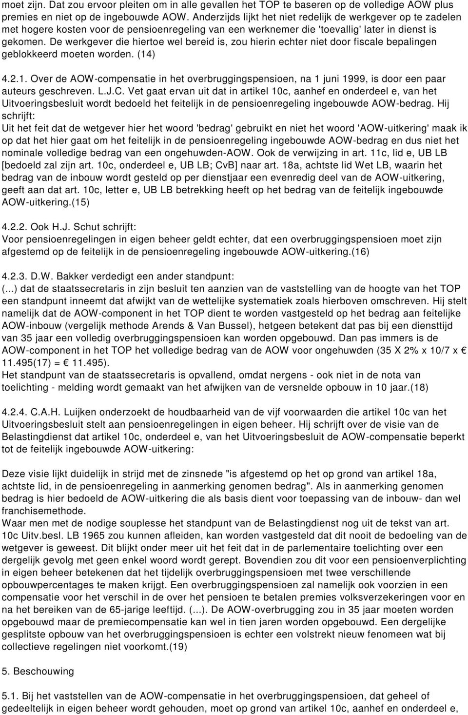 De werkgever die hiertoe wel bereid is, zou hierin echter niet door fiscale bepalingen geblokkeerd moeten worden. (14