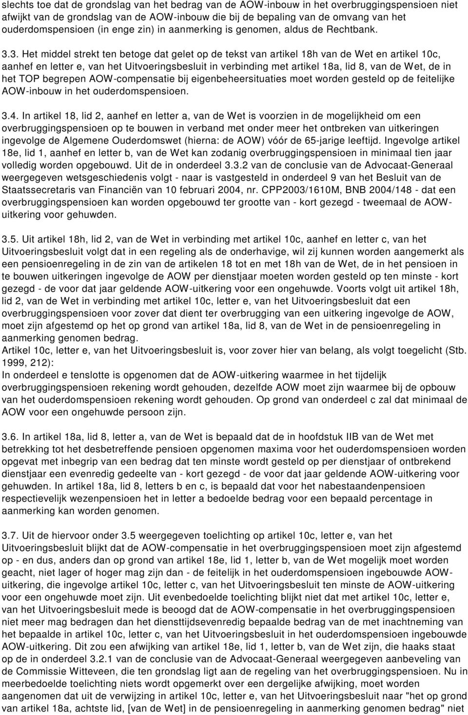 3. Het middel strekt ten betoge dat gelet op de tekst van artikel 18h van de Wet en artikel 10c, aanhef en letter e, van het Uitvoeringsbesluit in verbinding met artikel 18a, lid 8, van de Wet, de in