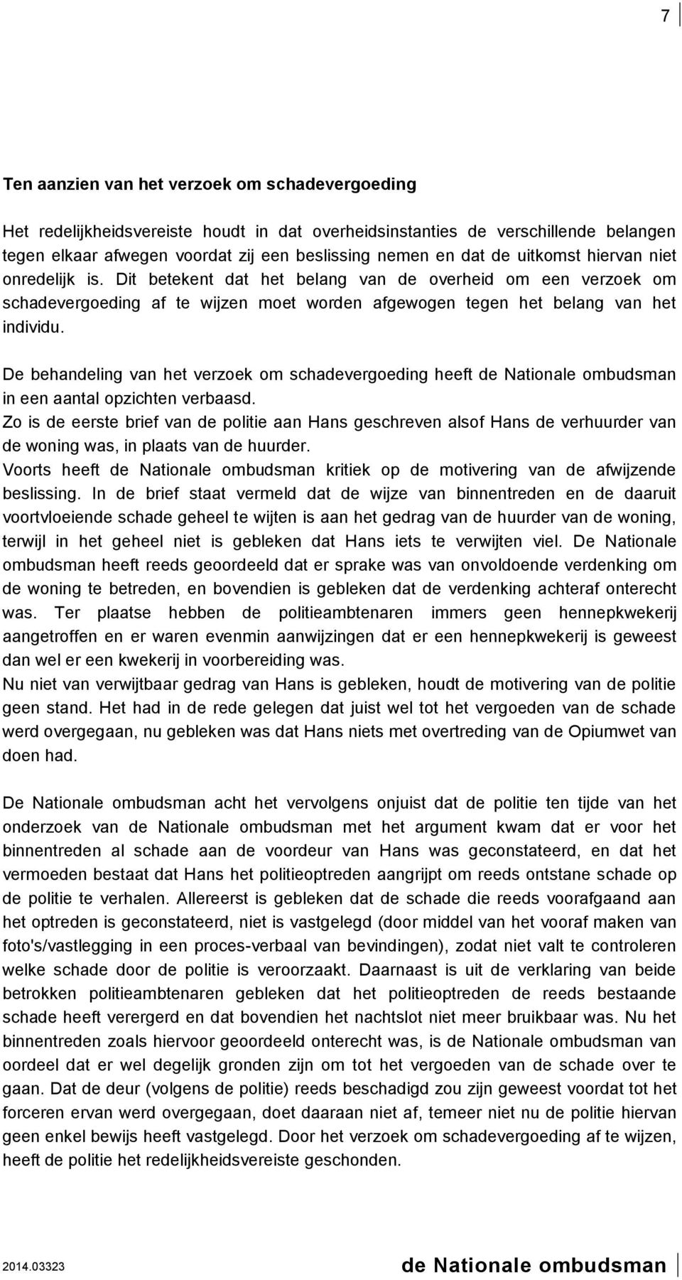 De behandeling van het verzoek om schadevergoeding heeft in een aantal opzichten verbaasd.