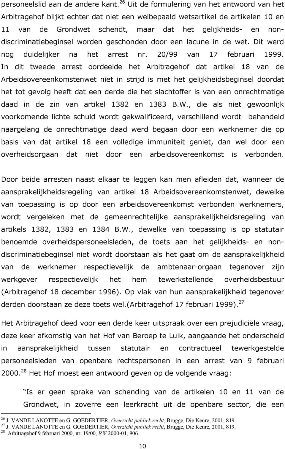 nondiscriminatiebeginsel worden geschonden door een lacune in de wet. Dit werd nog duidelijker na het arrest nr. 20/99 van 17 februari 1999.