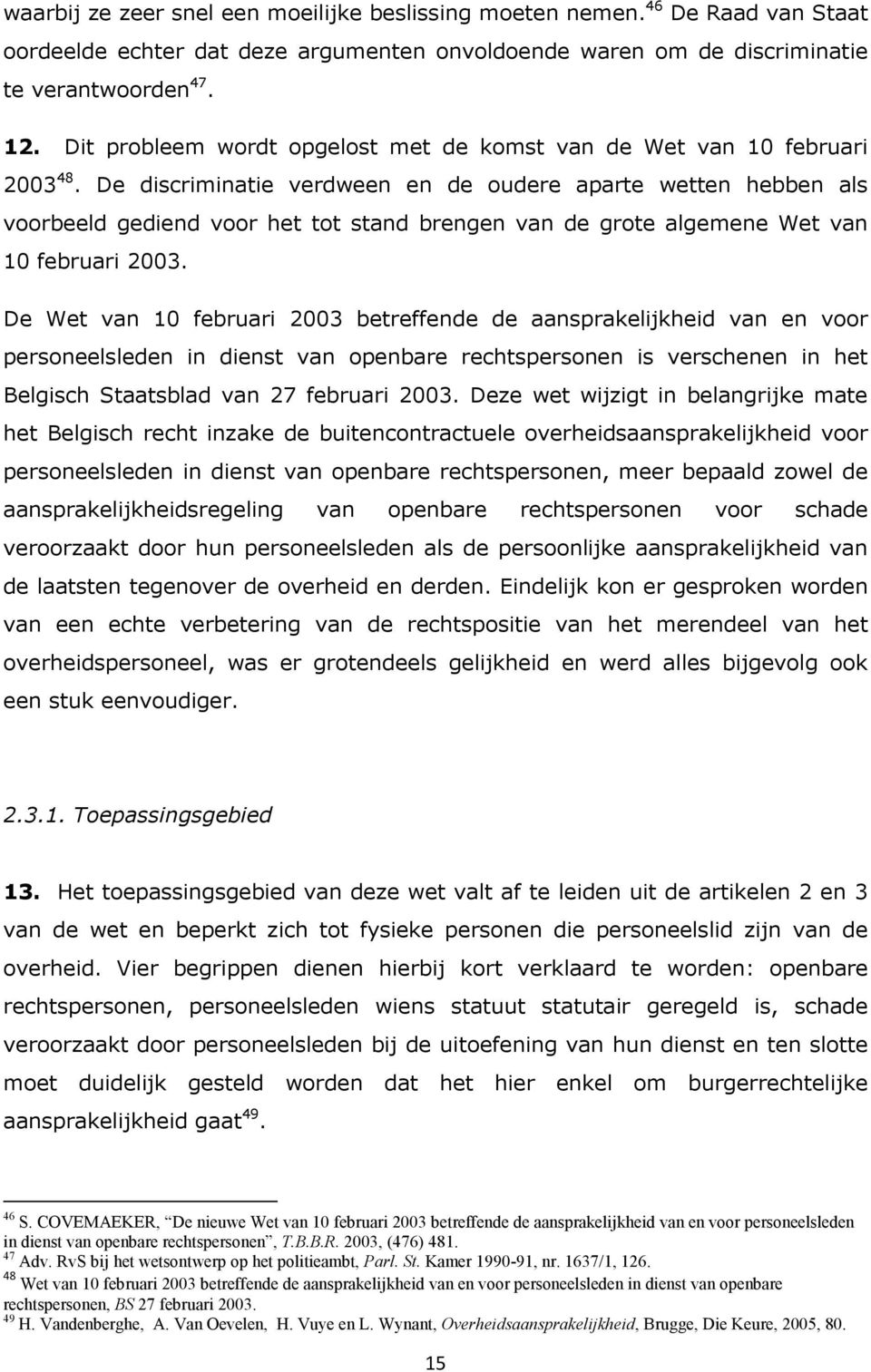 De discriminatie verdween en de oudere aparte wetten hebben als voorbeeld gediend voor het tot stand brengen van de grote algemene Wet van 10 februari 2003.